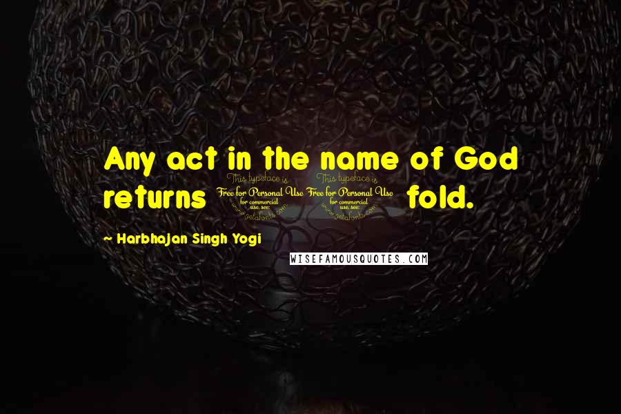 Harbhajan Singh Yogi Quotes: Any act in the name of God returns 10 fold.