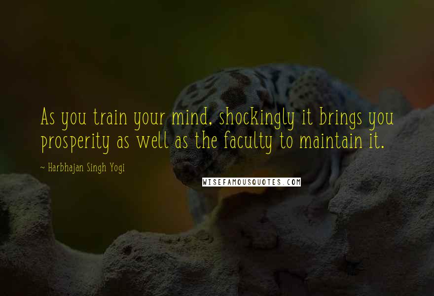 Harbhajan Singh Yogi Quotes: As you train your mind, shockingly it brings you prosperity as well as the faculty to maintain it.