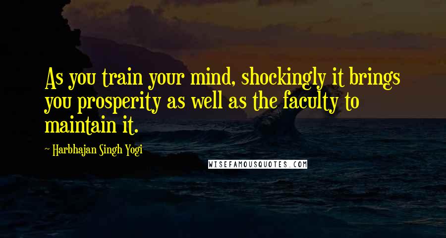 Harbhajan Singh Yogi Quotes: As you train your mind, shockingly it brings you prosperity as well as the faculty to maintain it.