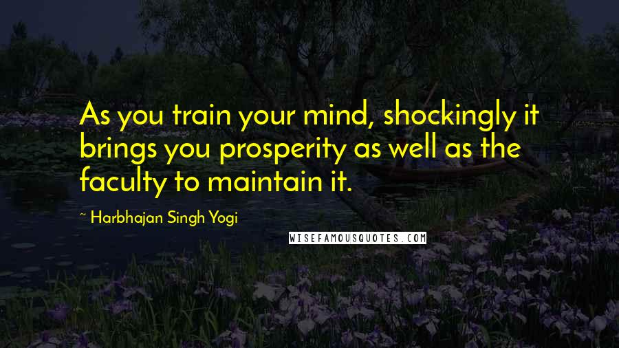 Harbhajan Singh Yogi Quotes: As you train your mind, shockingly it brings you prosperity as well as the faculty to maintain it.