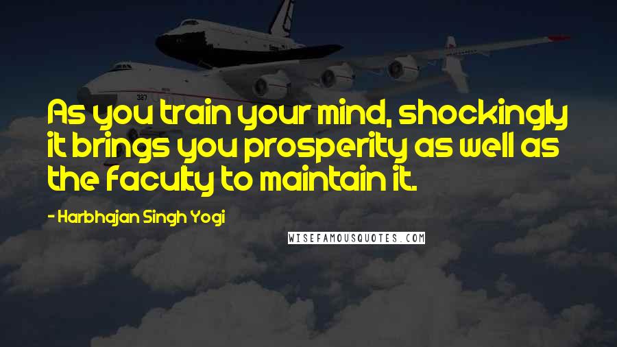 Harbhajan Singh Yogi Quotes: As you train your mind, shockingly it brings you prosperity as well as the faculty to maintain it.