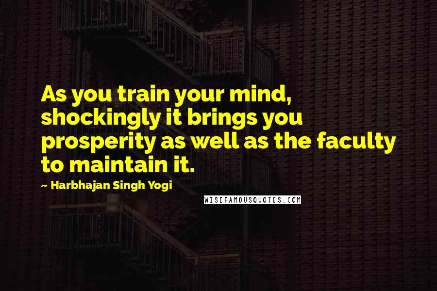 Harbhajan Singh Yogi Quotes: As you train your mind, shockingly it brings you prosperity as well as the faculty to maintain it.