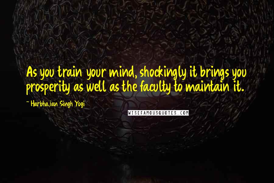 Harbhajan Singh Yogi Quotes: As you train your mind, shockingly it brings you prosperity as well as the faculty to maintain it.