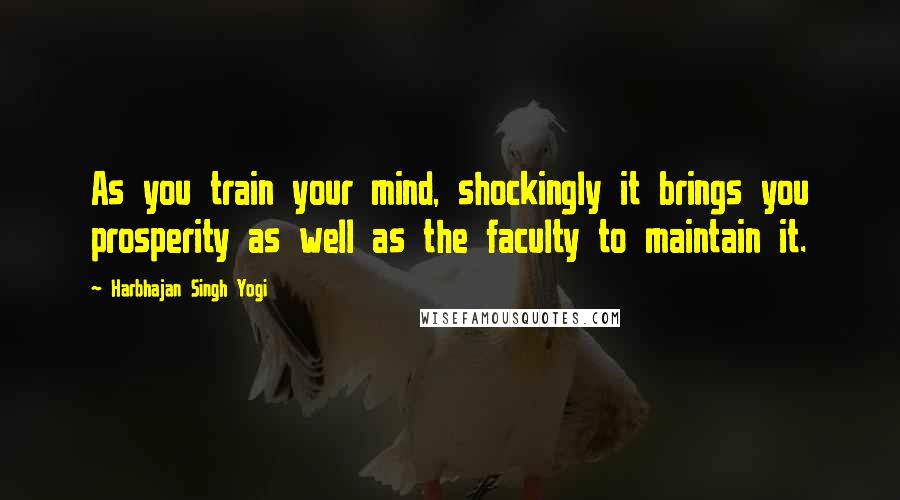 Harbhajan Singh Yogi Quotes: As you train your mind, shockingly it brings you prosperity as well as the faculty to maintain it.