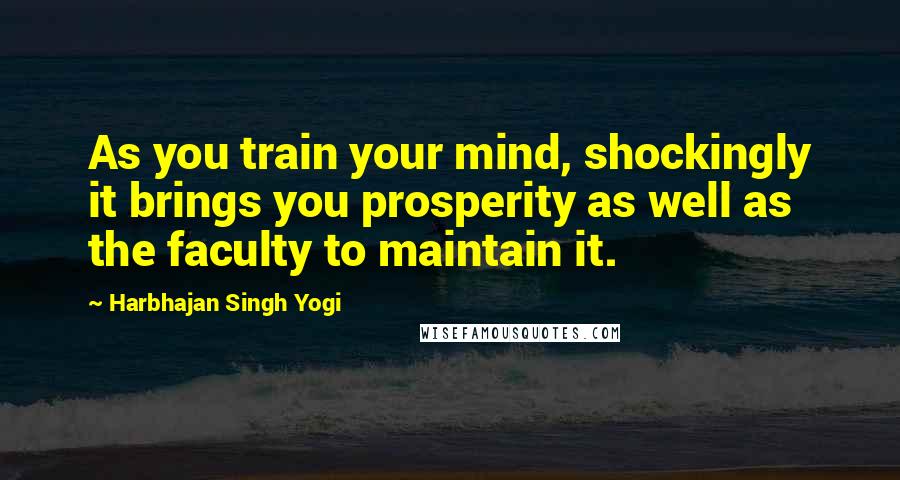 Harbhajan Singh Yogi Quotes: As you train your mind, shockingly it brings you prosperity as well as the faculty to maintain it.