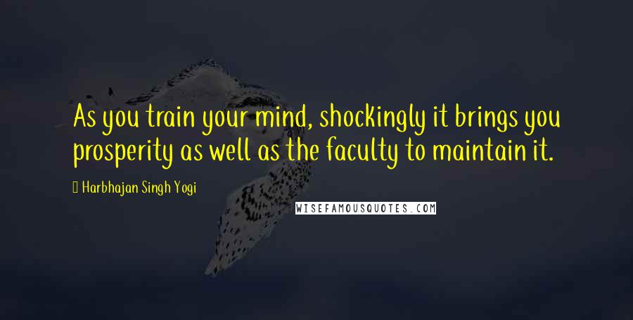 Harbhajan Singh Yogi Quotes: As you train your mind, shockingly it brings you prosperity as well as the faculty to maintain it.