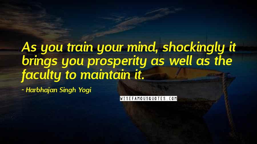 Harbhajan Singh Yogi Quotes: As you train your mind, shockingly it brings you prosperity as well as the faculty to maintain it.