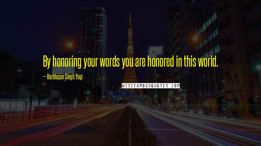 Harbhajan Singh Yogi Quotes: By honoring your words you are honored in this world.