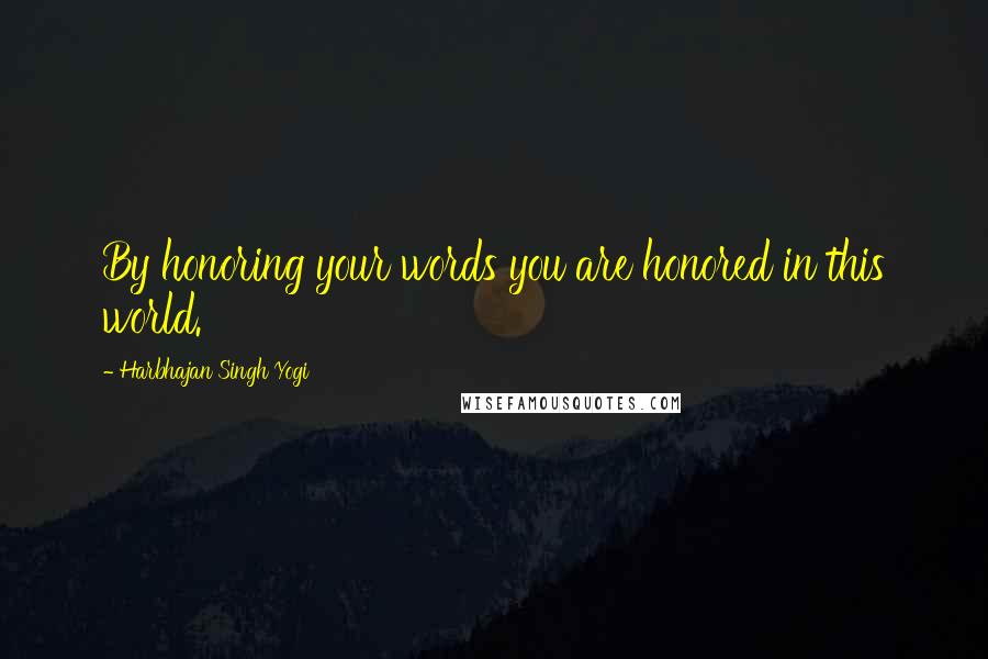 Harbhajan Singh Yogi Quotes: By honoring your words you are honored in this world.