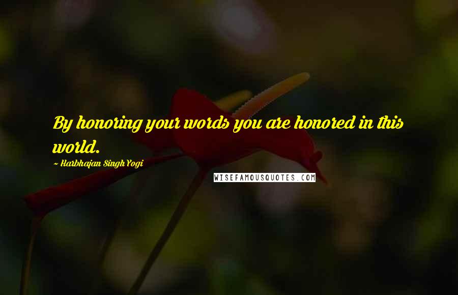 Harbhajan Singh Yogi Quotes: By honoring your words you are honored in this world.