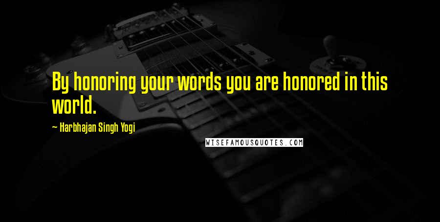 Harbhajan Singh Yogi Quotes: By honoring your words you are honored in this world.