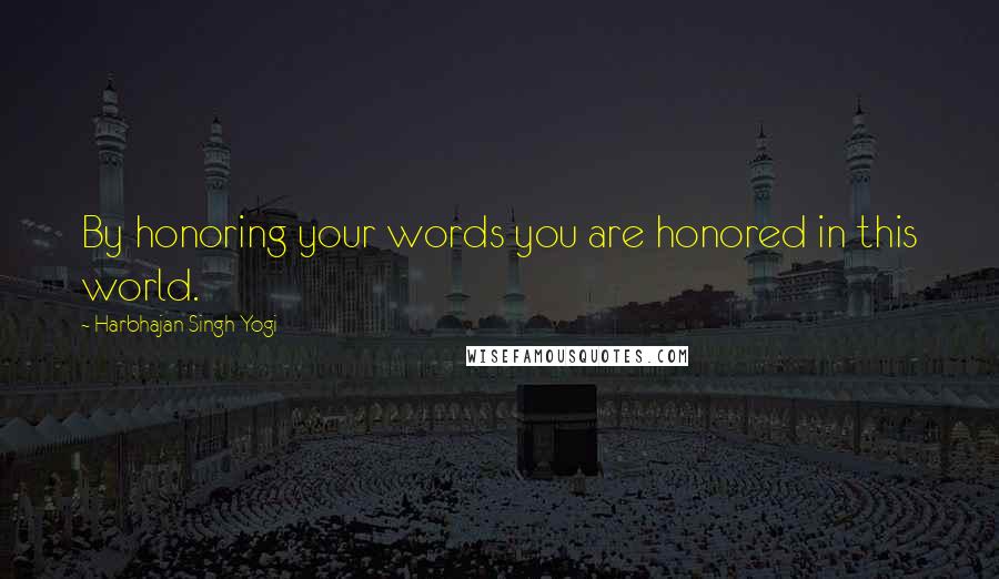 Harbhajan Singh Yogi Quotes: By honoring your words you are honored in this world.