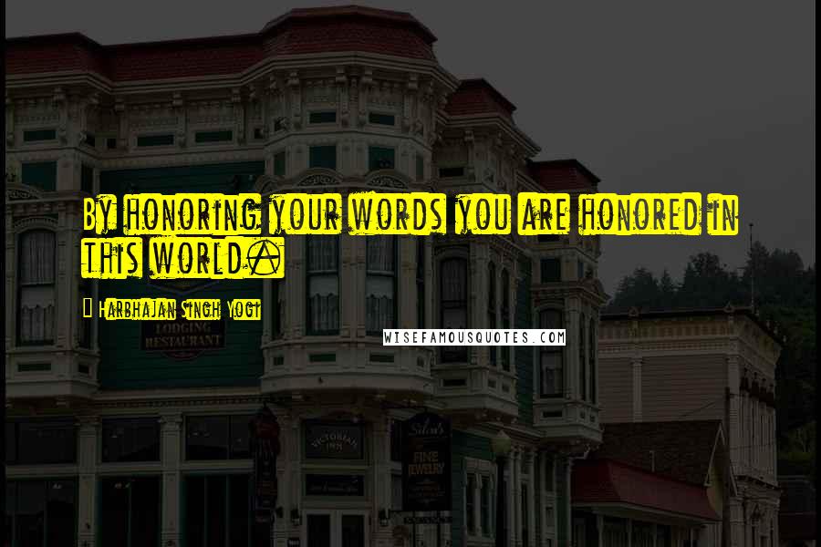 Harbhajan Singh Yogi Quotes: By honoring your words you are honored in this world.
