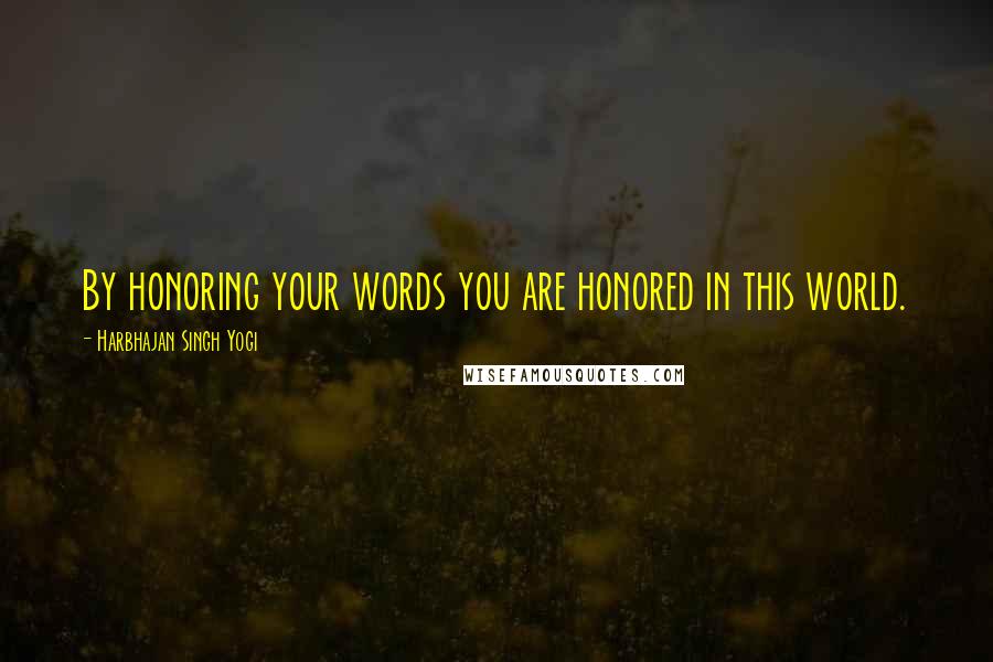 Harbhajan Singh Yogi Quotes: By honoring your words you are honored in this world.