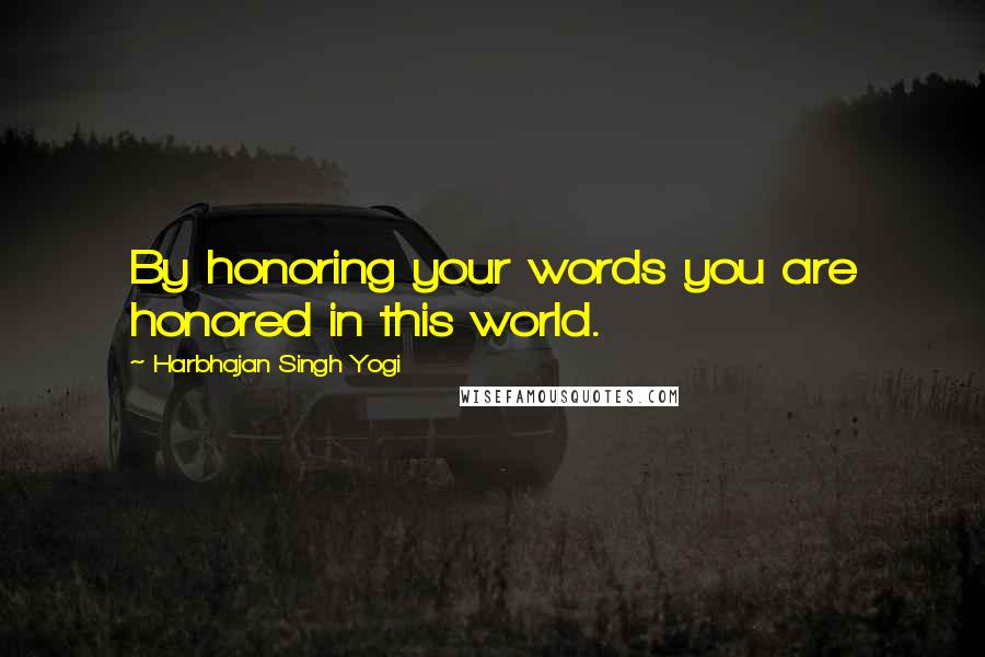 Harbhajan Singh Yogi Quotes: By honoring your words you are honored in this world.