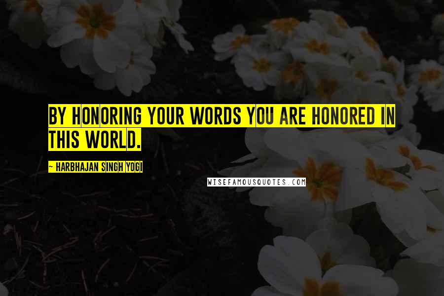 Harbhajan Singh Yogi Quotes: By honoring your words you are honored in this world.