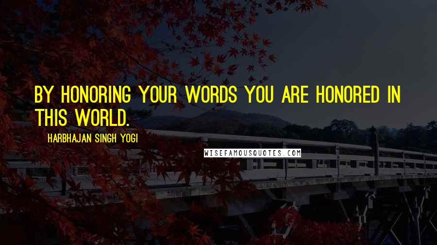 Harbhajan Singh Yogi Quotes: By honoring your words you are honored in this world.