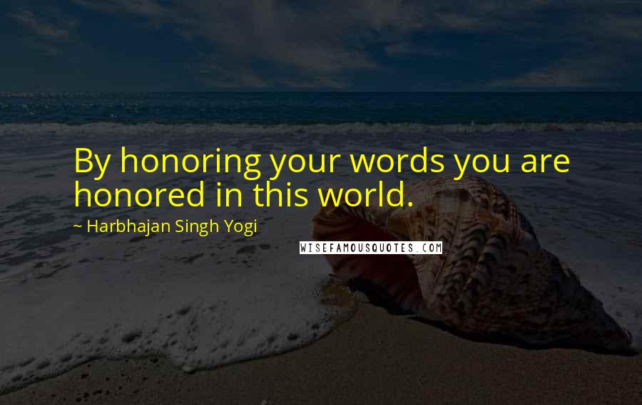 Harbhajan Singh Yogi Quotes: By honoring your words you are honored in this world.