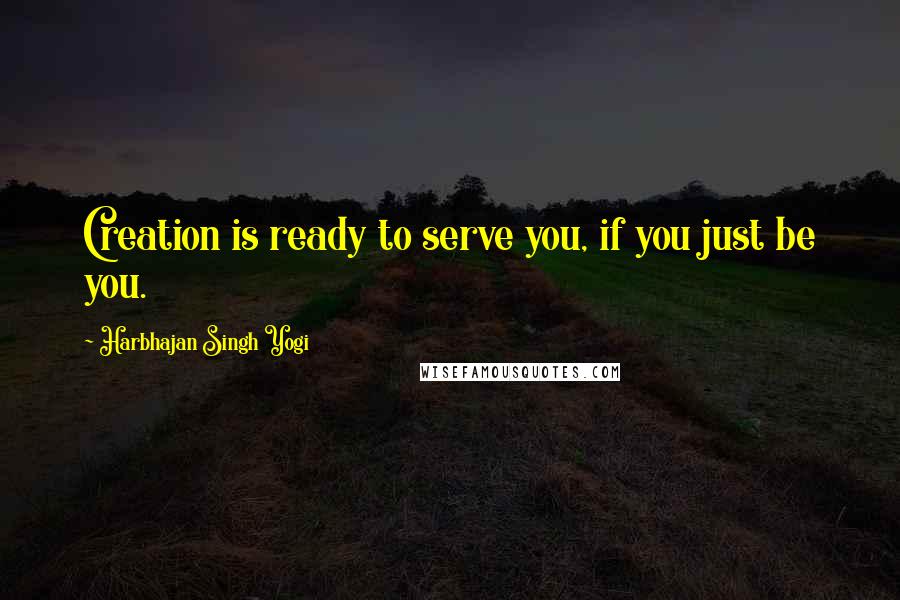 Harbhajan Singh Yogi Quotes: Creation is ready to serve you, if you just be you.