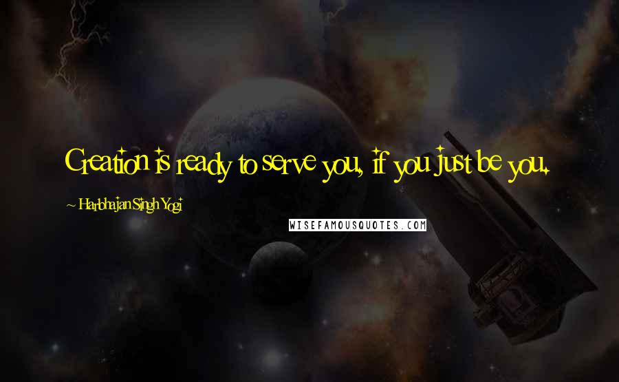 Harbhajan Singh Yogi Quotes: Creation is ready to serve you, if you just be you.