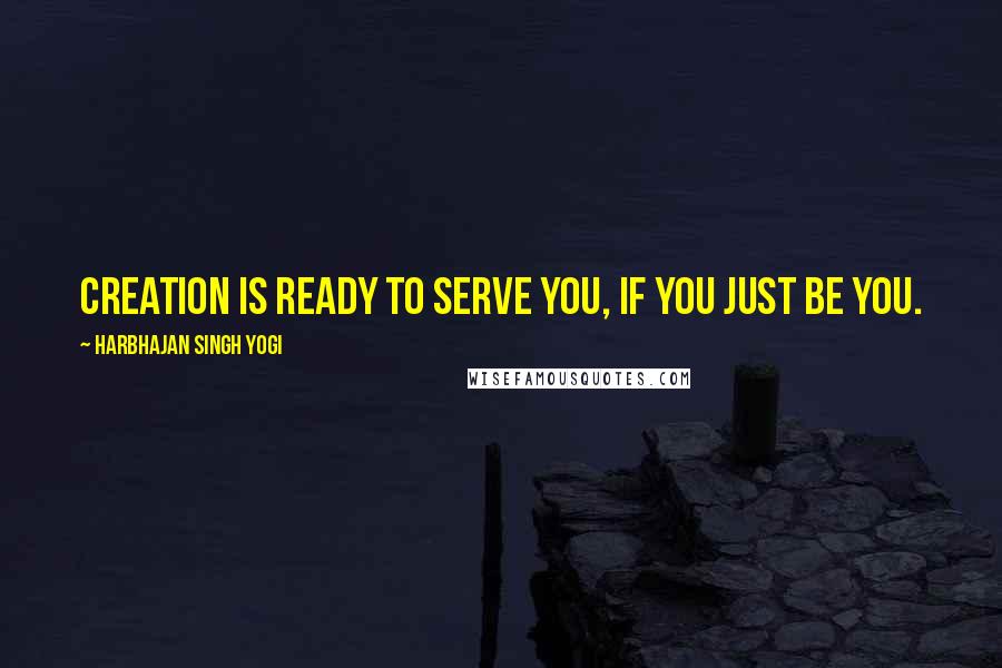 Harbhajan Singh Yogi Quotes: Creation is ready to serve you, if you just be you.