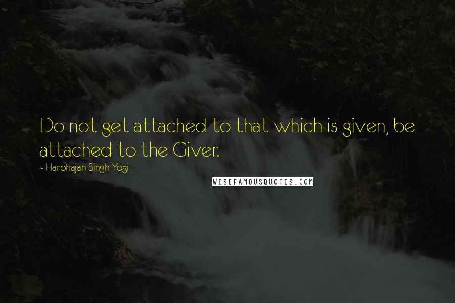 Harbhajan Singh Yogi Quotes: Do not get attached to that which is given, be attached to the Giver.