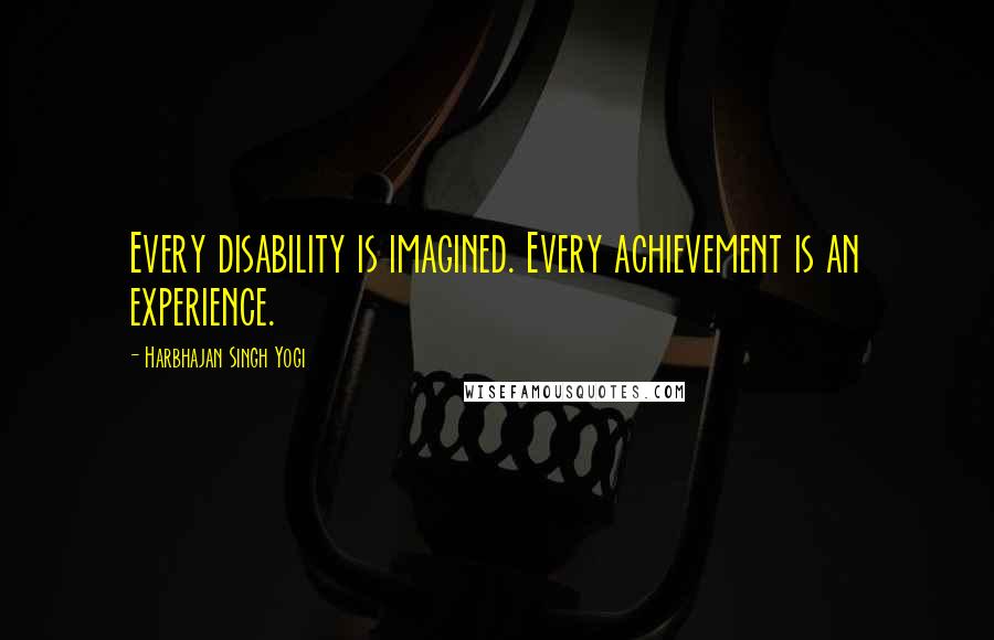 Harbhajan Singh Yogi Quotes: Every disability is imagined. Every achievement is an experience.