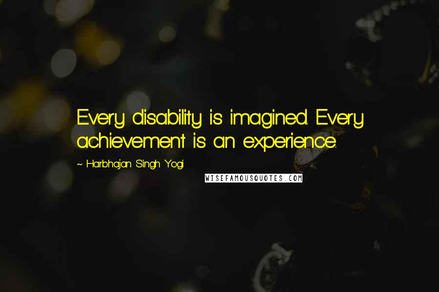 Harbhajan Singh Yogi Quotes: Every disability is imagined. Every achievement is an experience.