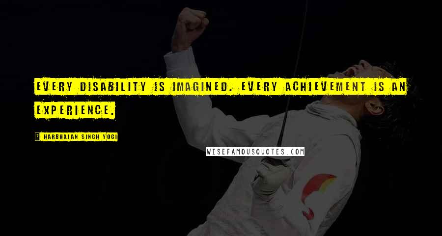 Harbhajan Singh Yogi Quotes: Every disability is imagined. Every achievement is an experience.