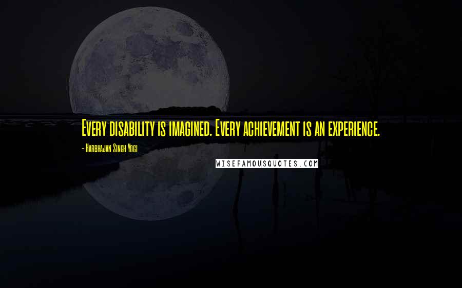 Harbhajan Singh Yogi Quotes: Every disability is imagined. Every achievement is an experience.