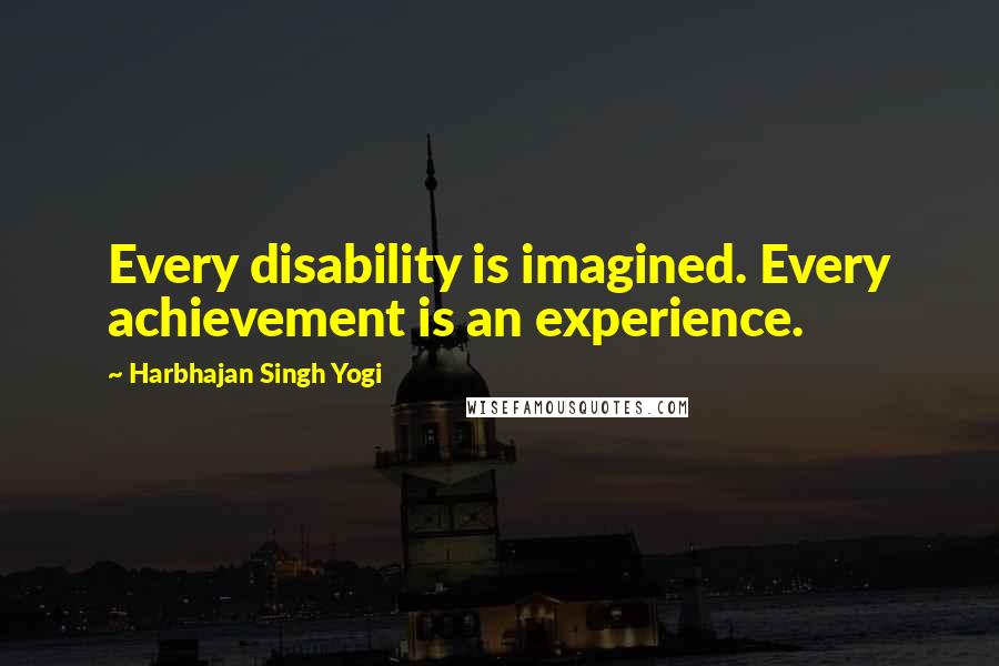 Harbhajan Singh Yogi Quotes: Every disability is imagined. Every achievement is an experience.