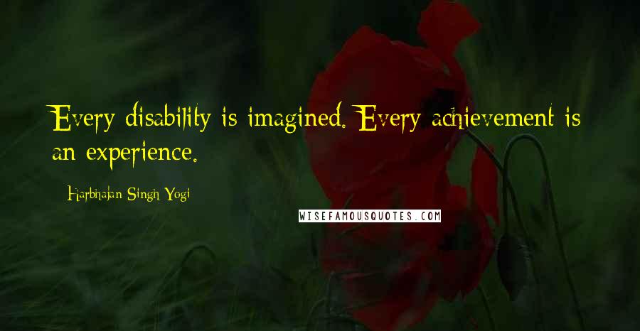 Harbhajan Singh Yogi Quotes: Every disability is imagined. Every achievement is an experience.