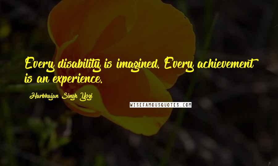 Harbhajan Singh Yogi Quotes: Every disability is imagined. Every achievement is an experience.