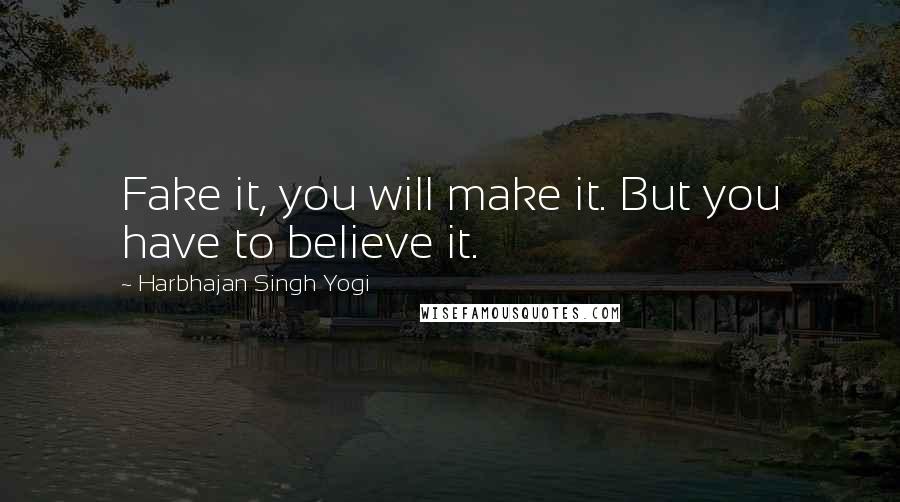 Harbhajan Singh Yogi Quotes: Fake it, you will make it. But you have to believe it.