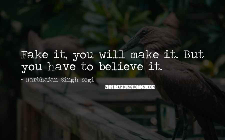 Harbhajan Singh Yogi Quotes: Fake it, you will make it. But you have to believe it.