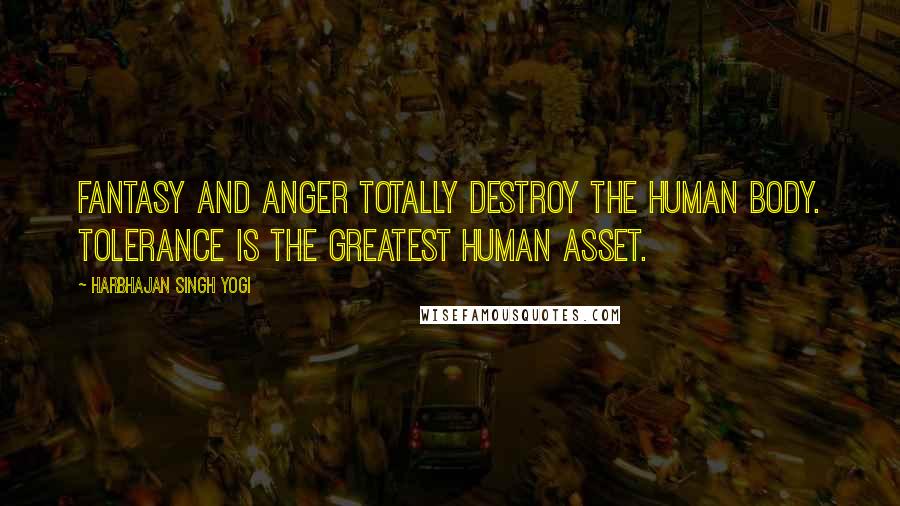 Harbhajan Singh Yogi Quotes: Fantasy and anger totally destroy the human body. Tolerance is the greatest human asset.