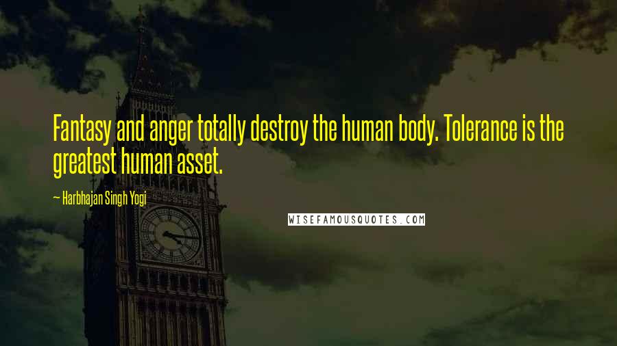 Harbhajan Singh Yogi Quotes: Fantasy and anger totally destroy the human body. Tolerance is the greatest human asset.