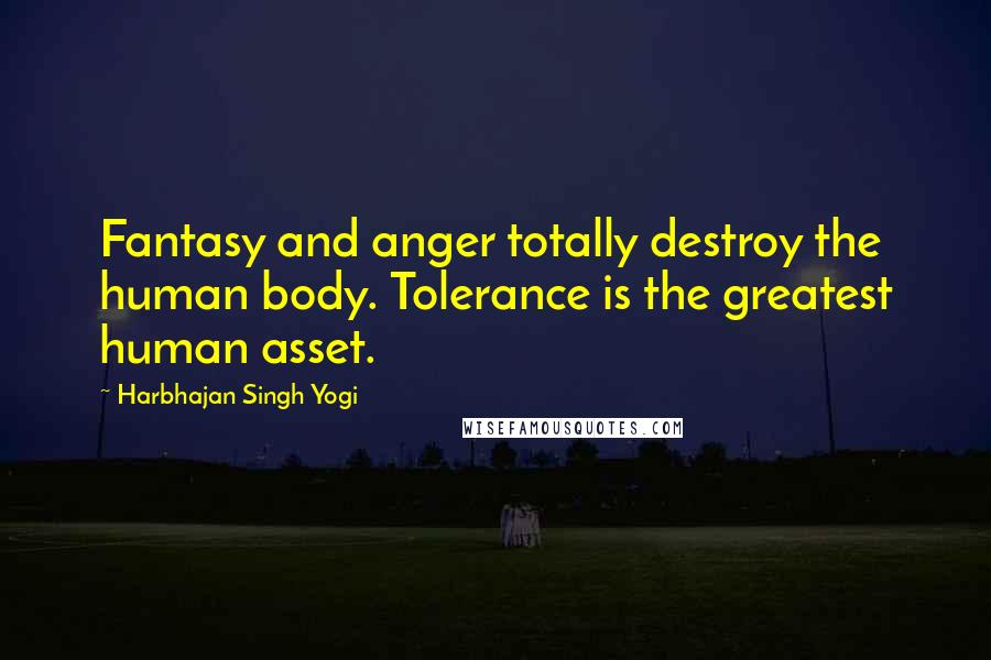 Harbhajan Singh Yogi Quotes: Fantasy and anger totally destroy the human body. Tolerance is the greatest human asset.