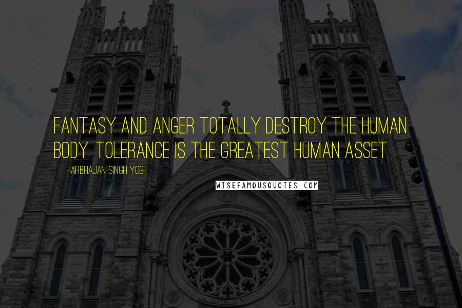 Harbhajan Singh Yogi Quotes: Fantasy and anger totally destroy the human body. Tolerance is the greatest human asset.