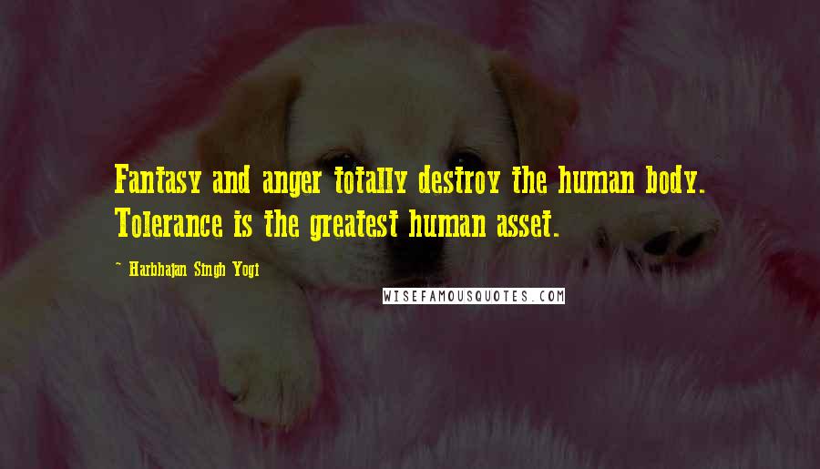 Harbhajan Singh Yogi Quotes: Fantasy and anger totally destroy the human body. Tolerance is the greatest human asset.