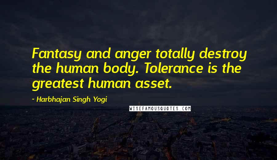 Harbhajan Singh Yogi Quotes: Fantasy and anger totally destroy the human body. Tolerance is the greatest human asset.