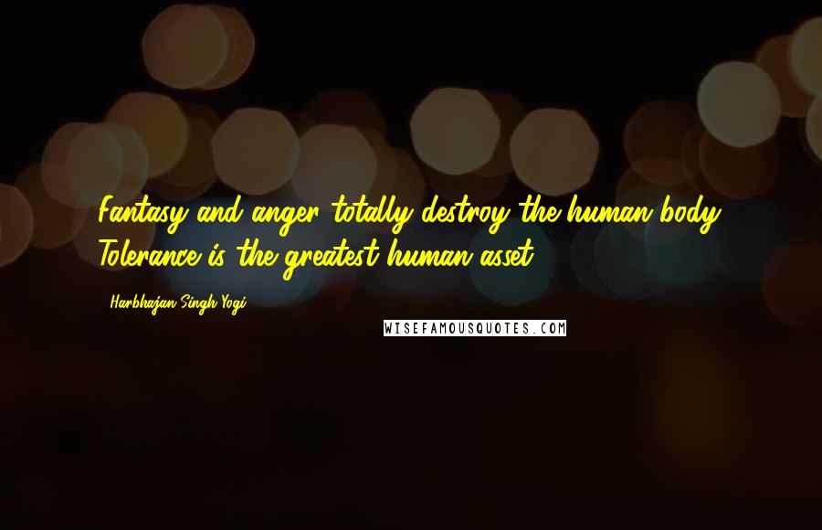 Harbhajan Singh Yogi Quotes: Fantasy and anger totally destroy the human body. Tolerance is the greatest human asset.