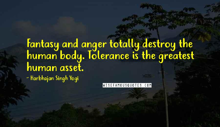 Harbhajan Singh Yogi Quotes: Fantasy and anger totally destroy the human body. Tolerance is the greatest human asset.