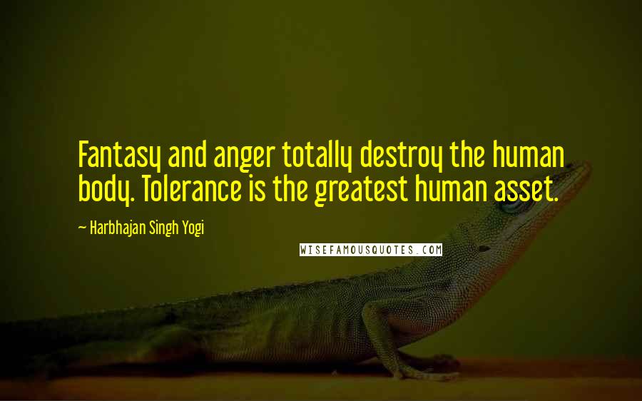 Harbhajan Singh Yogi Quotes: Fantasy and anger totally destroy the human body. Tolerance is the greatest human asset.