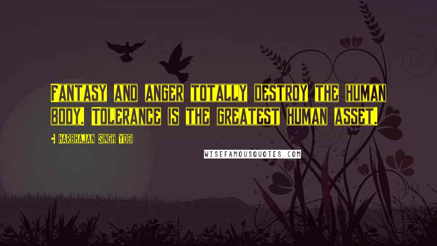 Harbhajan Singh Yogi Quotes: Fantasy and anger totally destroy the human body. Tolerance is the greatest human asset.