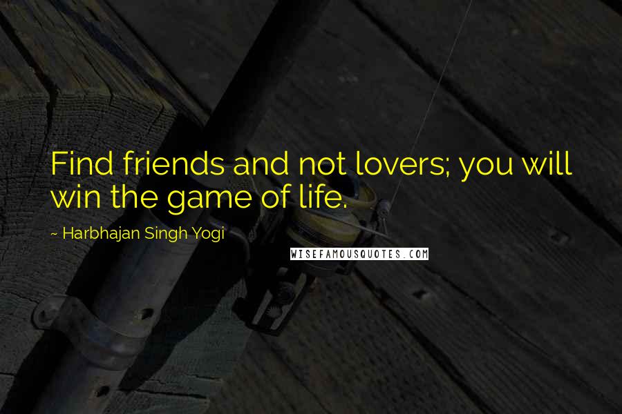 Harbhajan Singh Yogi Quotes: Find friends and not lovers; you will win the game of life.