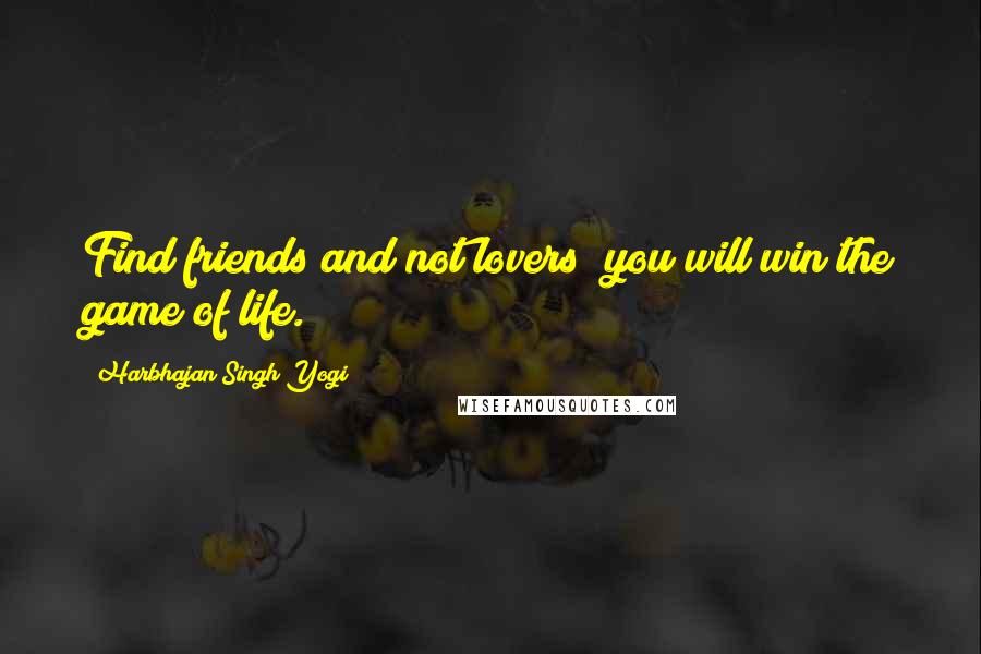 Harbhajan Singh Yogi Quotes: Find friends and not lovers; you will win the game of life.