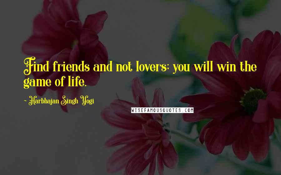 Harbhajan Singh Yogi Quotes: Find friends and not lovers; you will win the game of life.