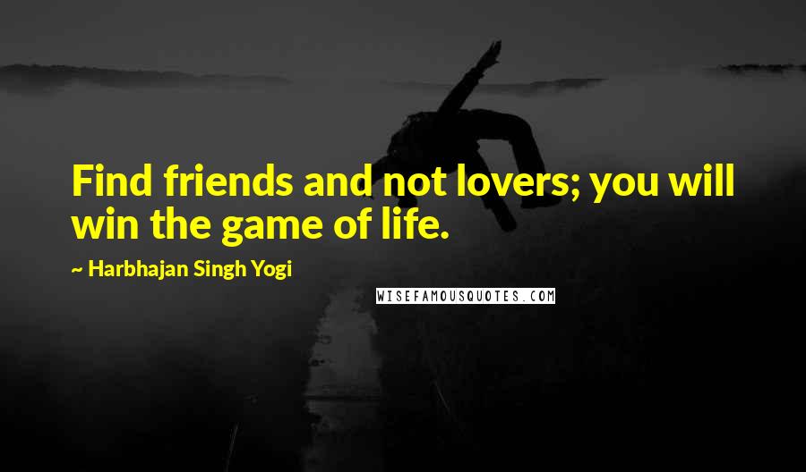 Harbhajan Singh Yogi Quotes: Find friends and not lovers; you will win the game of life.