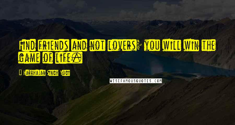 Harbhajan Singh Yogi Quotes: Find friends and not lovers; you will win the game of life.